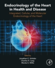 Endocrinology of the Heart in Health and Disease : Integrated, Cellular, and Molecular Endocrinology of the Heart - eBook