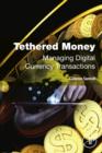 Tethered Money : Managing Digital Currency Transactions - eBook