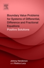 Boundary Value Problems for Systems of Differential, Difference and Fractional Equations : Positive Solutions - eBook