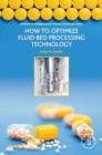 How to Optimize Fluid Bed Processing Technology : Part of the Expertise in Pharmaceutical Process Technology Series - eBook