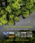 Multiple Stressors in River Ecosystems : Status, Impacts and Prospects for the Future - eBook