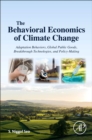 The Behavioral Economics of Climate Change : Adaptation Behaviors, Global Public Goods, Breakthrough Technologies, and Policy-Making - eBook
