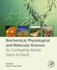 Biochemical, Physiological and Molecular Avenues for Combating Abiotic Stress in Plants - eBook