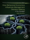 How Behavioral Economics Influences Management Decision-Making : A New Paradigm - eBook