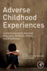 Adverse Childhood Experiences : Using Evidence to Advance Research, Practice, Policy, and Prevention - Book