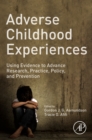 Adverse Childhood Experiences : Using Evidence to Advance Research, Practice, Policy, and Prevention - eBook