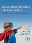 Exposure Therapy for Children with Anxiety and OCD : Clinician's Guide to Integrated Treatment - eBook