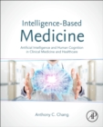 Intelligence-Based Medicine : Artificial Intelligence and Human Cognition in Clinical Medicine and Healthcare - Book