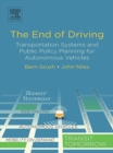 The End of Driving : Transportation Systems and Public Policy Planning for Autonomous Vehicles - eBook