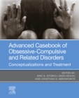 Advanced Casebook of Obsessive-Compulsive and Related Disorders : Conceptualizations and Treatment - eBook