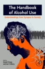The Handbook of Alcohol Use : Understandings from Synapse to Society - Book