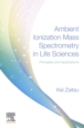 Ambient Ionization Mass Spectrometry in Life Sciences : Principles and Applications - eBook