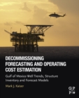 Decommissioning Forecasting and Operating Cost Estimation : Gulf of Mexico Well Trends, Structure Inventory and Forecast Models - eBook