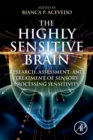 The Highly Sensitive Brain : Research, Assessment, and Treatment of Sensory Processing Sensitivity - Book