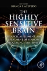 The Highly Sensitive Brain : Research, Assessment, and Treatment of Sensory Processing Sensitivity - eBook