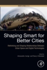 Shaping Smart for Better Cities : Rethinking and Shaping Relationships between Urban Space and Digital Technologies - eBook