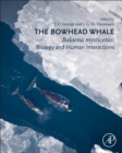 The Bowhead Whale : Balaena Mysticetus: Biology and Human Interactions - Book