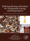 Refining Biomass Residues for Sustainable Energy and Bioproducts : Technology, Advances, Life Cycle Assessment, and Economics - eBook