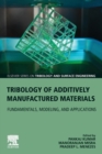 Tribology of Additively Manufactured Materials : Fundamentals, Modeling, and Applications - Book