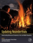 Updating Neanderthals : Understanding Behavioural Complexity in the Late Middle Palaeolithic - eBook