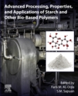 Advanced Processing, Properties, and Applications of Starch and Other Bio-based Polymers - eBook