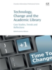 Technology, Change and the Academic Library : Case Studies, Trends and Reflections - eBook
