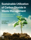 Sustainable Utilization of Carbon Dioxide in Waste Management : Moving toward reducing environmental impact - eBook
