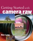 Getting Started with Camera Raw : How to make better pictures using Photoshop and Photoshop Elements - eBook