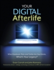 Your Digital Afterlife : When Facebook, Flickr and Twitter Are Your Estate, What's Your Legacy? - eBook