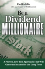 Be a Dividend Millionaire : A Proven, Low-Risk Approach That Will Generate Income for the Long Term - eBook