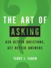 Art of Asking, The : Ask Better Questions, Get Better Answers - eBook