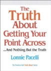 Truth About Getting Your Point Across, The : ...and Nothing But the Truth - eBook