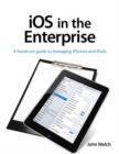 iOS in the Enterprise : A hands-on guide to managing iPhones and iPads - eBook