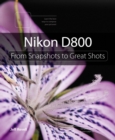 Nikon D800 : From Snapshots to Great Shots - eBook