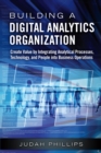 Building a Digital Analytics Organization : Create Value by Integrating Analytical Processes, Technology, and People into Business Operations - eBook