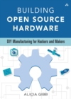 Building Open Source Hardware : DIY Manufacturing for Hackers and Makers - eBook