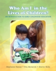 Who Am I in the Lives of Children? An Introduction to Early Childhood Education - Book