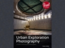 Urban Exploration Photography : A Guide to Shooting Abandoned Places - eBook