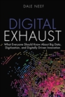 Digital Exhaust : What Everyone Should Know About Big Data, Digitization and Digitally Driven Innovation - Book