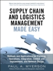 Supply Chain and Logistics Management Made Easy : Methods and Applications for Planning, Operations, Integration, Control and Improvement, and Network Design - eBook