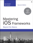 Mastering iOS Frameworks : Beyond the Basics - Book