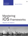 Mastering iOS Frameworks : Beyond the Basics - eBook