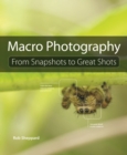 Macro Photography : From Snapshots to Great Shots - eBook