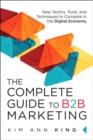 Complete Guide to B2B Marketing, The : New Tactics, Tools, and Techniques to Compete in the Digital Economy - eBook