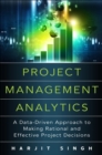 Project Management Analytics : A Data-Driven Approach to Making Rational and Effective Project Decisions - Book