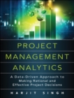 Project Management Analytics : A Data-Driven Approach to Making Rational and Effective Project Decisions - eBook