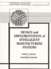 Design and Implementation of Intelligent Manufacturing Systems : From Expert Systems, Neural Networks, to Fuzzy Logic - Book