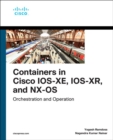 Containers in Cisco IOS-XE, IOS-XR, and NX-OS : Orchestration and Operation - Book