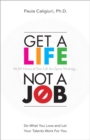 Get a Life, Not a Job : Do What You Love and Let Your Talents Work For You - Book