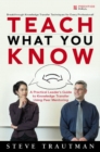 Teach What You Know : A Practical Leader's Guide to Knowledge Transfer Using Peer Mentoring - Book